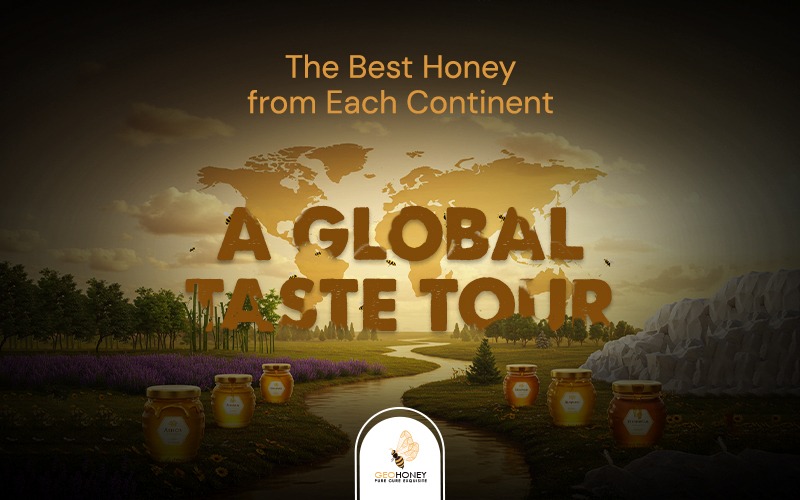 The Best Honey from Each Continent: A Global Taste Tour
