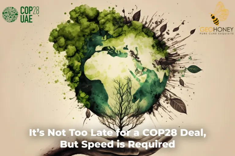 لم يفت الأوان بعد للتوصل إلى اتفاق COP28، لكن السرعة مطلوبة